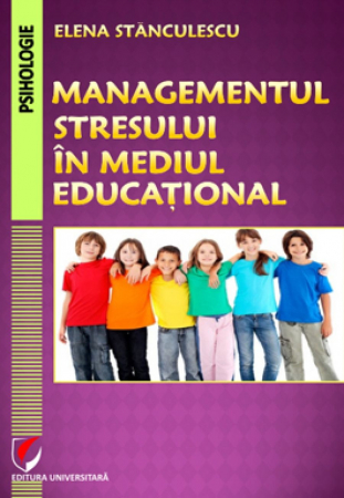 Psihologie - Managementul stresului in mediul educational - Elena Stanculescu