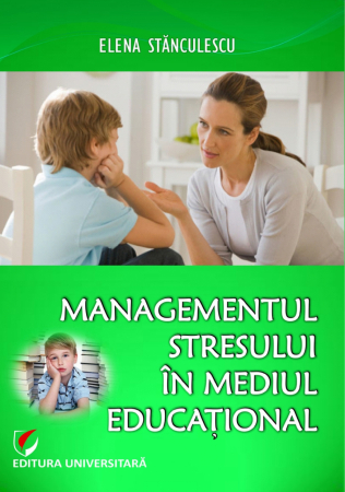 Psihologie - Managementul stresului in mediul educational - Elena Stanculescu