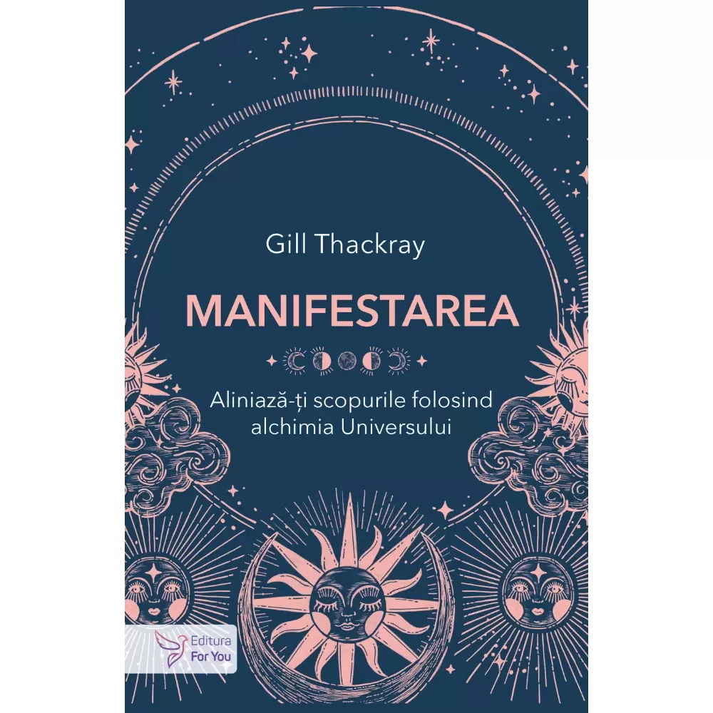 Spiritualitate - Manifestarea. Aliniaza-ti scopurile folosind alchimia Universului - Gill Thackray
