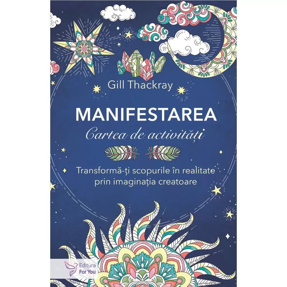 Spiritualitate - Manifestarea. Cartea de activitati. Transforma-ti scopurile in realitate prin imaginatia creatoare - Gill Thackray