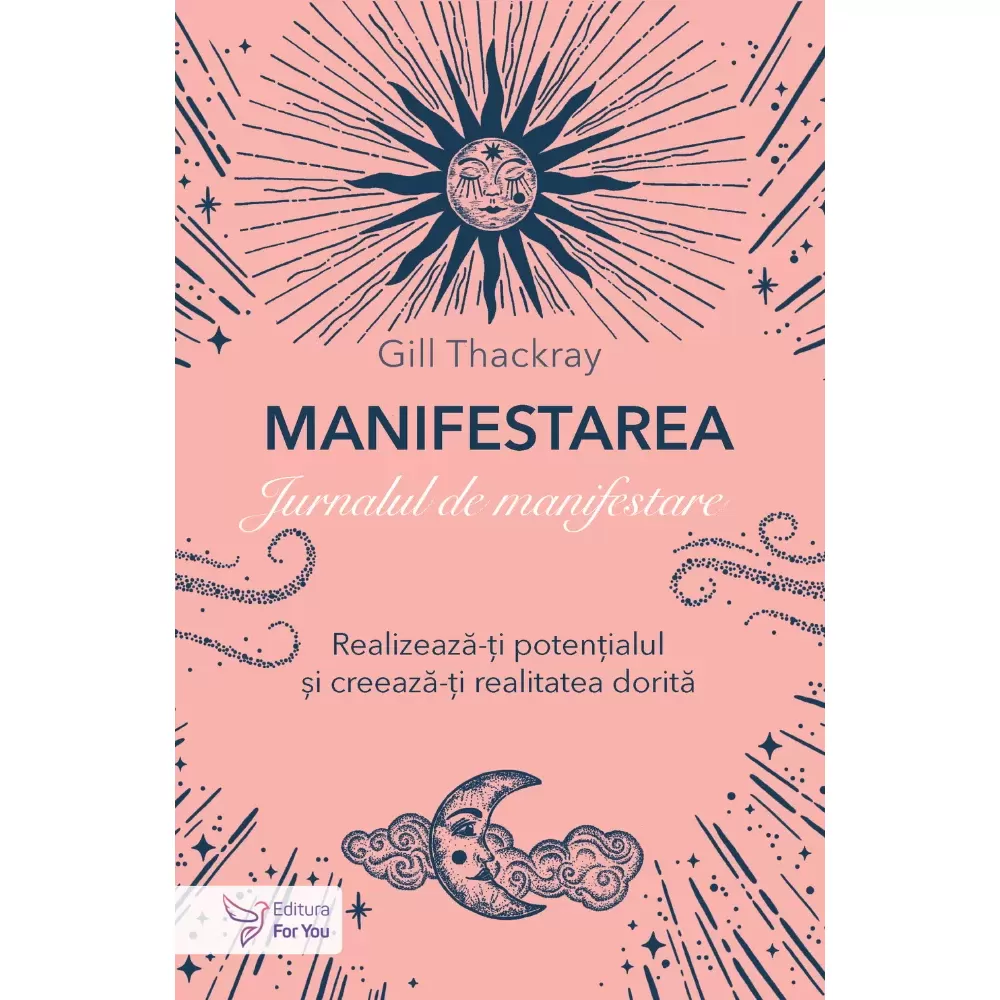 Spiritualitate - Manifestarea. Jurnalul de manifestare. Realizeaza-ti potentialul si creeaza-ti realitatea dorita - Gill Thackray