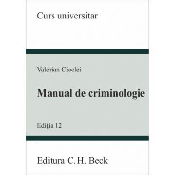 Științe juridice și administrative - Manual de criminologie. Editia a XII-a - Valerian Cioclei