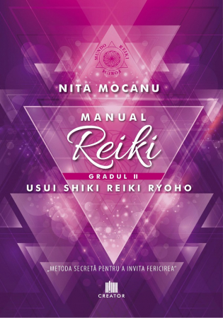 Spiritualitate - Manual de reiki. Gradul II. Usui Shiki Reiki Ryoho. "Metoda secreta pentru a invita fericirea" - Nita Mocanu