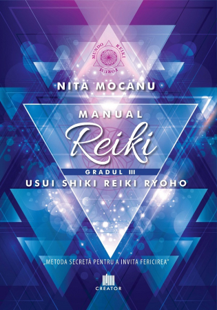 Spiritualitate - Manual de reiki - Gradul III. Usui Shiki Reiki Ryoho. "Metoda secreta pentru a invita fericirea" - Nita Mocanu
