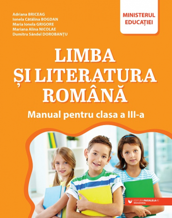 Auxiliare didactice - Limba si literatura romana. Manual pentru clasa a III-a - Catalina Ionela Bogdan, Adriana Briceag, Sandel Dumitru Dorobantu, Ionela Maria Grigore