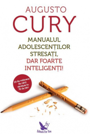 Psihologie aplicata in viata de zi cu zi - Manualul adolescentilor stresati, dar foarte inteligenti! – Augusto Cury