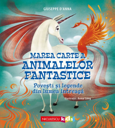Cărți pentru copii - Marea Carte a ANIMALELOR FANTASTICE. Povesti si legende din lumea intreaga - Giuseppe D’Anna, Anna Lang
