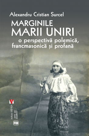 Istorie și științe politice - Marginile Marii Uniri o perspectiva polemica, francmasonica si profana - Alexandru Cristian Surcel