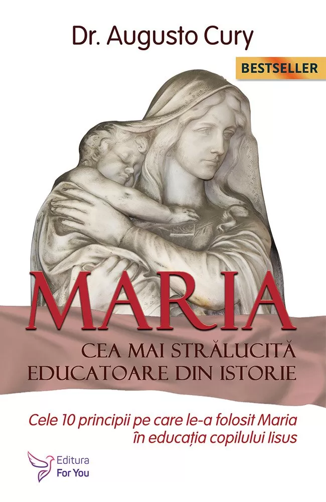 Spiritualitate - Maria, cea mai stralucita educatoare din istorie. Cele 10 principii pe care le-a folosit Maria in educatia copilului Iisus. Editia a II-a - Augusto Cury