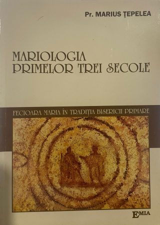 Religion and Philosophy - Mariology of the first three centuries. Virgin Mary in the primary church - Marius Tepelea