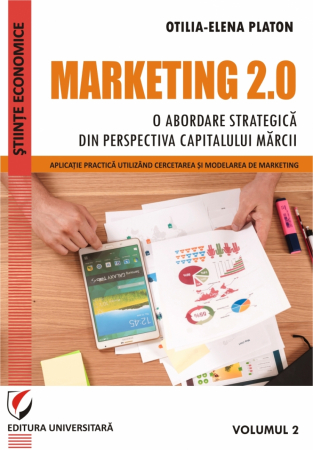 Marketing - MARKETING 2.0 -  O ABORDARE STRATEGICA DIN PERSPECTIVA CAPITALULUI MARCII. VOLUMUL 2: APLICATIE PRACTICA UTILIZAND CERCETAREA SI MODELAREA DE MARKETING