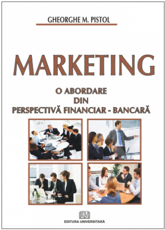 Marketing - Marketing. O abordare din perspectivă financiar-bancară - Gheorghe Pistol