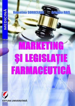 Medicină - MARKETING SI LEGISLATIE FARMACEUTICA - Valentina Soroceanu, Cristina Rais