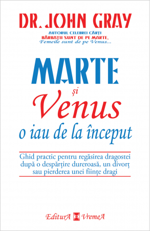 Psihologie - Marte si Venus o iau de la inceput. Ghid practic pentru regasirea dragostei dupa o despartire dureroasa, un divort sau pierderea unei fiinte dragi - Dr.  John Gray