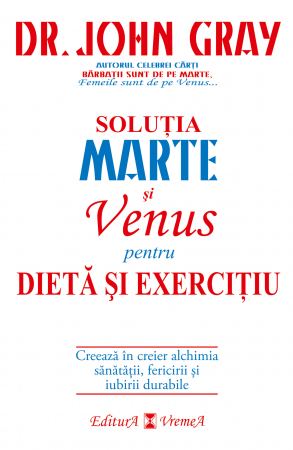 Psihologie - Marte si Venus pentru dieta si exercitiu. Creeaza in creier alchimia sanatatii, fericirii si iubirii durabile - Dr. John Gray