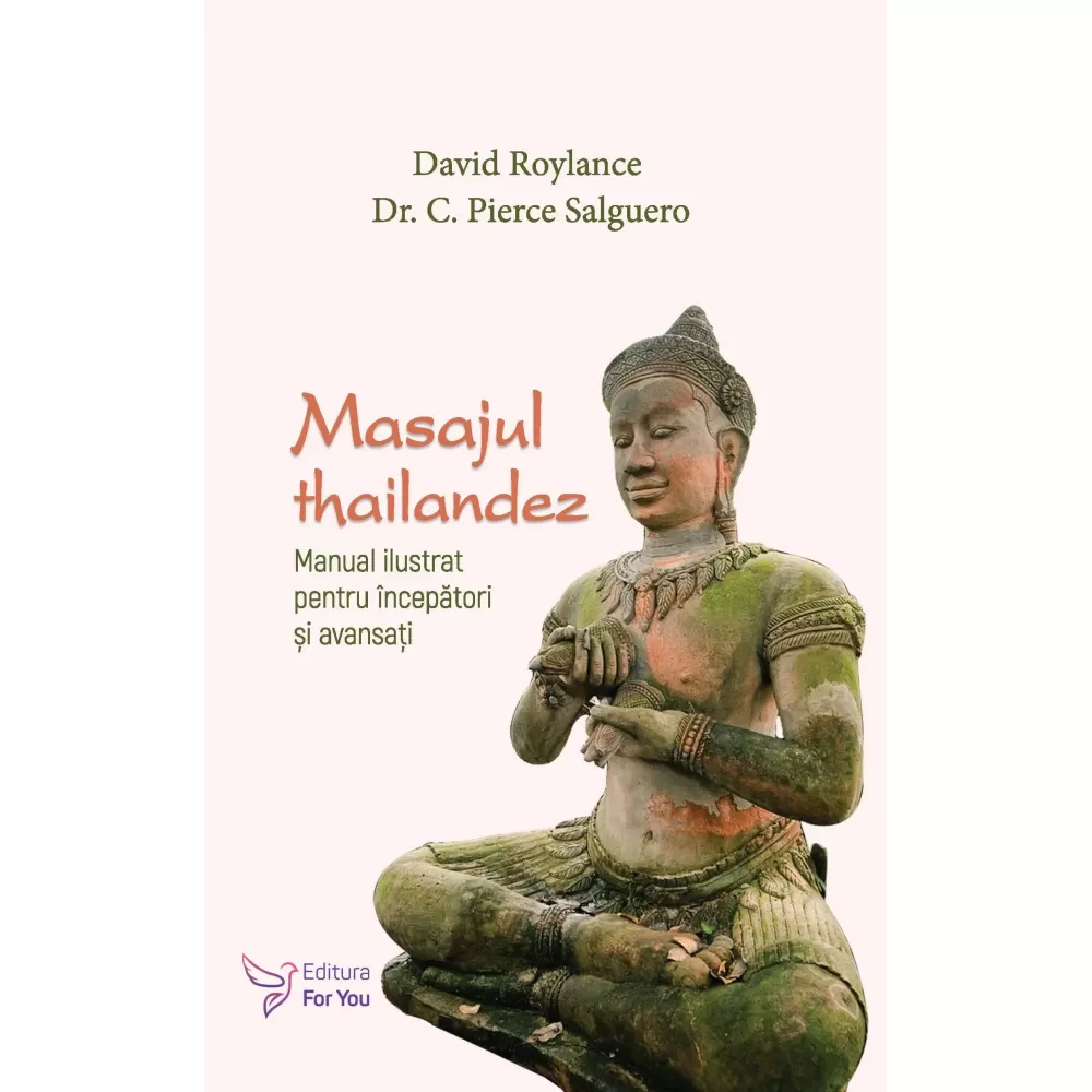 Medicină - Masajul thailandez. Manual ilustrat pentru incepatori si avansati - David Roylance, Dr. C. Pierce Salguero