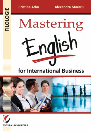 Filologie - Mastering English for International Business - Alexandra Moraru, Cristina Athu