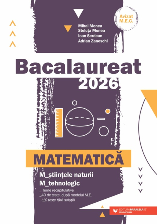 Preuniversitaria - Bacalaureat 2026. Matematica M2. M_stiintele-naturii, M_tehnologic. Teme recapitulative. 40 de modele de teste, dupa modelul M.E. (10 teste fara solutii) -  Mihai Monea, Steluta Monea, Ioan Serdean, A