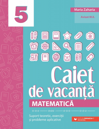 Preuniversitaria - Matematica. Caiet de vacanta. Suport teoretic, exercitii si probleme aplicative. Clasa a V-a. Editia V-a - Maria Zaharia