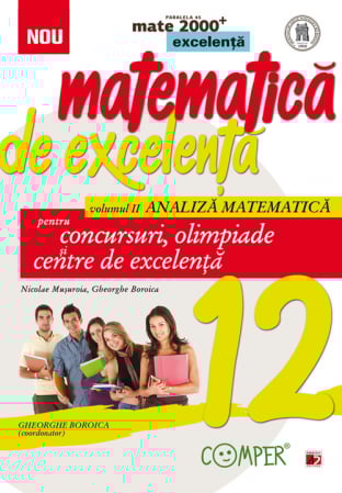 Științe exacte - Matematica de excelenta pentru concursuri, olimpiade si centre de excelenta. Clasa a XII-a, volumul II – analiza matematica. Editia a II-a, revizuita - Nicolae Musuroia, Gheorghe Boroica