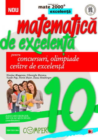 Matematică - Matematica de excelenta pentru concursuri, olimpiade si centrele de excelenta. Clasa a X-a. Editia a II-a, revizuita - Nicolae Musuroia, Gheorghe Boroica, Vasile Pop, Dana Heuberger, Florin Bojor