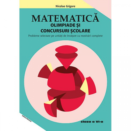 Cartea pentru școală - Matematica. Olimpiade si concursuri scolare clasa a VI-a. Editia a III-a - Nicolae Grigore