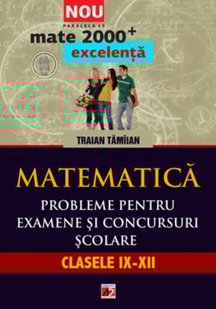 Științe exacte - Matematica. Probleme pentru examene si concursuri scolare. Clasele IX-XII. Olimpiade de matematica, admitere in invatamantul superior, bacalaureat - Traian Tamiian