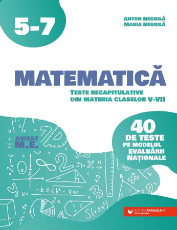 Preuniversitaria - Mathematics. Recapitative tests in the subjects of classes V-VII. 40 tests based on the National Assessment model. Third edition - Anton Negrila, Maria Negrila