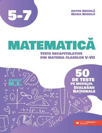 Preuniversitaria - Matematica. Teste recapitulative din materia claselor V-VII. 50 de teste pe modelul Evaluarii Nationale - Anton Negrila, Maria Negrila
