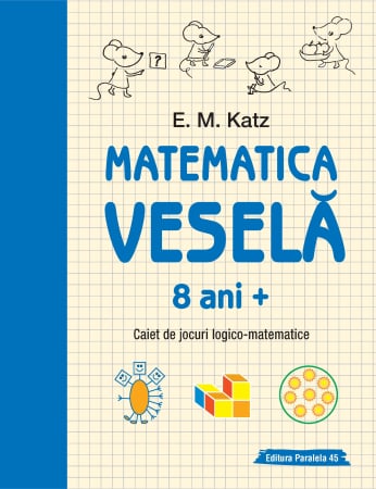 Timp liber - Matematica vesela. Caiet de jocuri logico-matematice 8 ani +. Editia a II-a - E. M. Katz