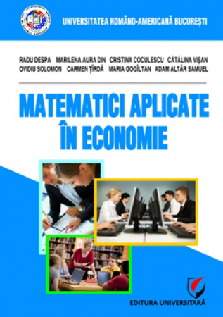 Economie generală - Matematici aplicate in economie - Marilena Aura Din, Carmen Tirda, Maria Gogiltan, Samuel Adam Altar, Catalina Visan, Radu Despa, Cristina Coculescu, Ovidiu Solomon