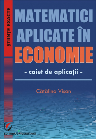 Economie generală - Matematici aplicate in economie- caiet de aplicatii - Catalina Visan