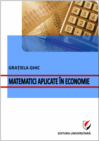 Matematică - Matematici aplicate in economie - Gratiela Ghic
