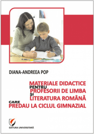 Auxiliare didactice - Materiale didactice pentru profesorii de limba si literatura romana care predau la ciclul gimnazial - Diana-Andreea Pop