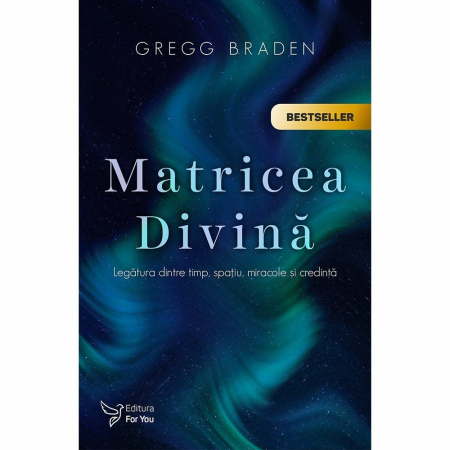 Spiritualitate - Matricea Divina. Legatura dintre timp, spatiu, miracole si tendinte. Editie revizuita – Gregg Braden