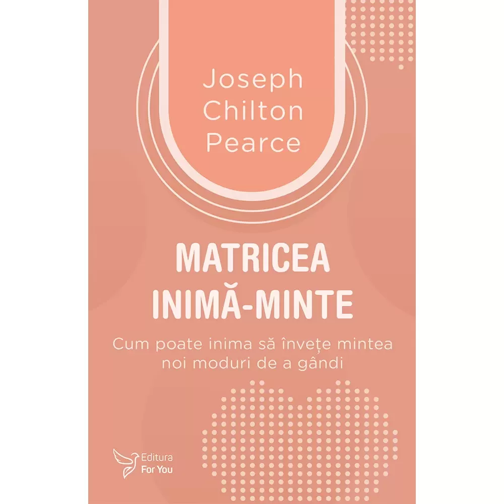Spiritualitate - Matricea inima‑minte. Cum poate inima sa invete mintea noi moduri de a gandi - Joseph Chilton Pearce