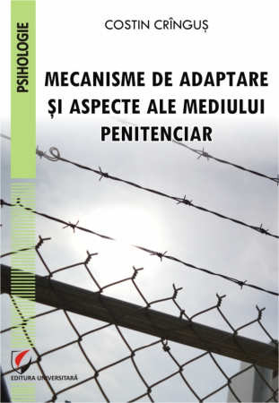 Psihologie - MECANISME DE ADAPTARE SI ASPECTE ALE MEDIULUI PENITENCIAR - Costin Cringus