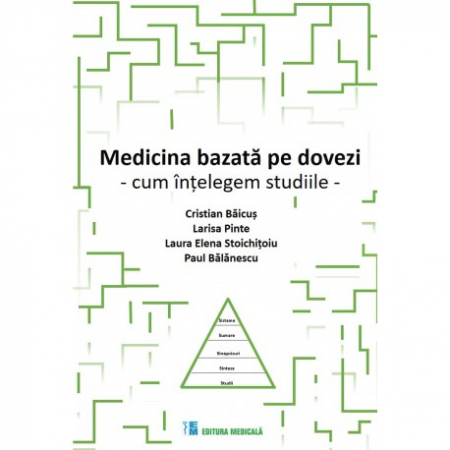 Medicină - Medicina bazata pe dovezi. Cum intelegem studiile. Editie revizuita si adaugita - Cristian Baicus, Larisa Pinte, Laura Elena Stoichitoiu, Paul Balanescu