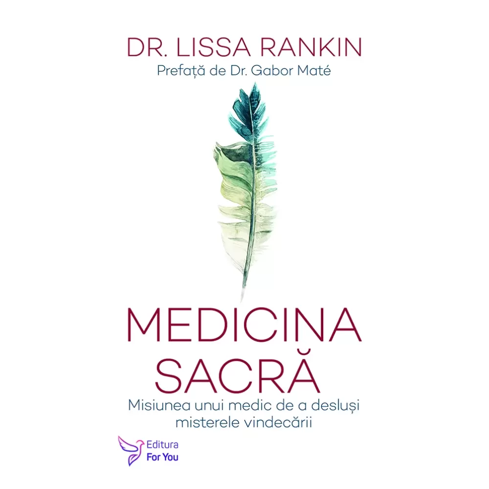 Spiritualitate - Medicina sacra. Misiunea unui medic de a deslusi misterele vindecarii - Dr. Lissa Rankin