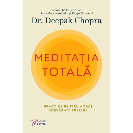Spiritualitate - Meditatia totala. Practici pentru a trai adevarata trezire – Deepak Chopra