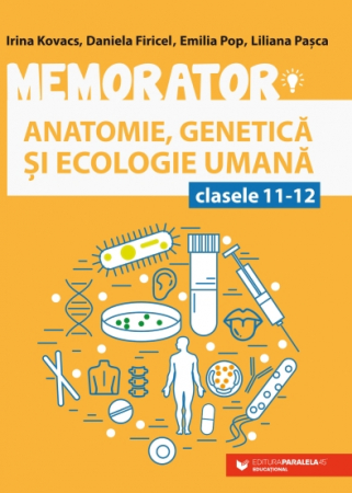 Carte Preuniversitară - Memorator de anatomie, genetica si ecologie umana pentru clasele XI-XII.  Editia a V-a - Daniela Firicel, Irina Kovacs, Liliana Pasca, Emilia Pop