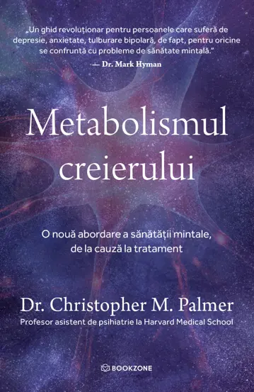 Psihologie - Metabolismul creierului. O noua abordare a sanatatii mintale, de la cauza la tratament - Dr. Christopher M. Palmer
