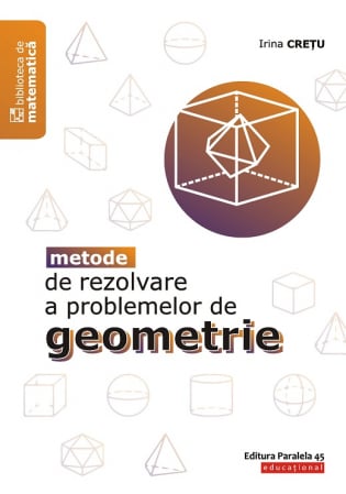 Științe exacte - Metode de rezolvare a problemelor de geometrie. Editia a II-a - Irina Cretu
