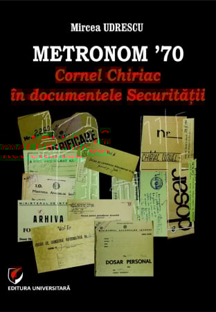 Istorie și științe politice - METRONOM ’70. Cornel Chiriac in documentele Securitatii