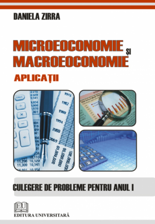 Economie generală - Microeconomie si macroeconomie - Aplicatii - Culegere de probleme pentru anul I - Daniela Zirra