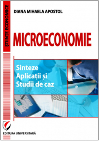 Economie generală - Microeconomie - Sinteze, aplicatii si studii de caz - Diana Mihaela Apostol
