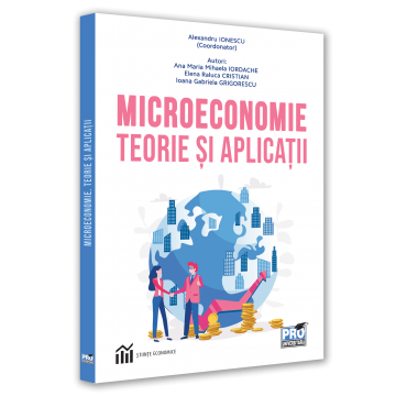Științe economice - Microeconomie. Teorie si aplicatii -  Alexandru Ionescu , Ana Maria Mihaela Iordache, Elena Raluca Cristian, Ioana Grigorescu