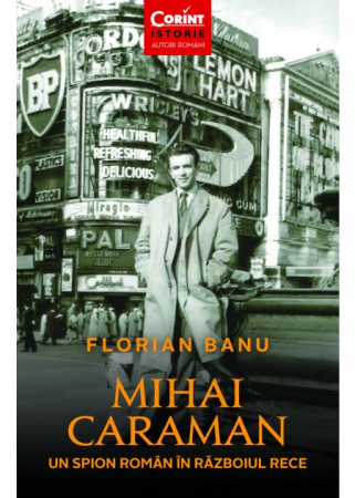 Istorie - Mihai Caraman. Un spion roman in Razboiul Rece - Florian Banu