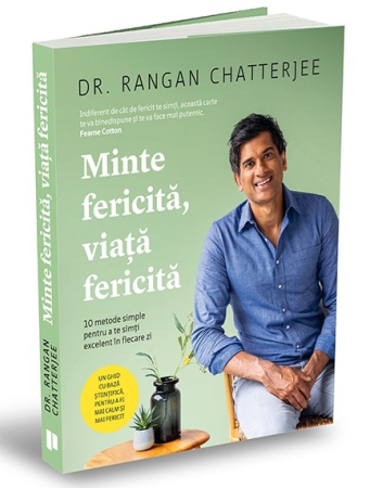 Psihologie aplicata in viata de zi cu zi - Minte fericita, viata fericita. 10 metode simple pentru a te simti excelent in fiecare zi - Dr. Rangan Chatterjee