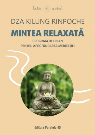 Spiritualitate - Mintea relaxata. Program de un an pentru aprofundarea meditatiei - Rinpoche Dza Kilung
